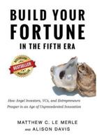 Build Your Fortune in the Fifth Era: How Angel Investors, VCs, and Entrepreneurs Prosper in an Age of Unprecedented Innovation