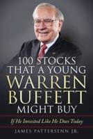 100 Stocks That A Young Warren Buffett Might Buy: If He Invested Like He Does Today