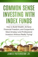 Common Sense Investing With Index Funds: Make Money With Index Funds Now!