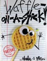 Waffle-On-A-Stick!: Waffle On A Stick!