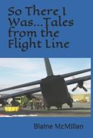 So There I Was...Tales from the Flight Line