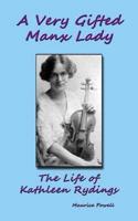 A Very Gifted Manx Lady: The Life of Kathleen Rydings