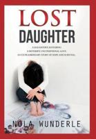 Lost Daughter: A Daughter's Suffering, a Mother's Unconditional Love, an Extraordinary Story of Hope and Survival
