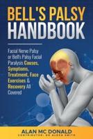 Bell's Palsy Handbook: Facial Nerve Palsy or Bell's Palsy facial paralysis causes, symptoms, treatment, face exercises & recovery all covered