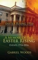 Easter Rising 1916 A Family Answers The Call For Ireland`s Freedom: A Memoir Of The Easter Rising Events 1916 - 2016