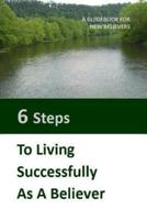 Six Steps to LIving Successfully as a Believer