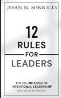 12 Rules for Leaders: The Foundation of Intentional Leadership