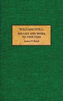 William Still: His Life and Work to This Time