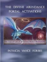 The Divine Abundance Portal Activations: One Year of Law of Attraction Meditations