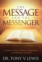 The Message & The Messenger: A Guide to Basic Sermon Preparation  & Ministry Protocol