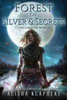 Forest of Silver and Secrets: Uncommon World Book Four