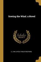 Sowing the Wind. A Novel