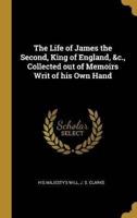 The Life of James the Second, King of England, &C., Collected Out of Memoirs Writ of His Own Hand