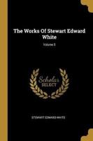 The Works Of Stewart Edward White; Volume 5