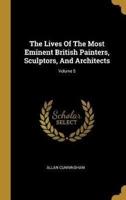 The Lives Of The Most Eminent British Painters, Sculptors, And Architects; Volume 5
