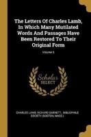 The Letters Of Charles Lamb, In Which Many Mutilated Words And Passages Have Been Restored To Their Original Form; Volume 5