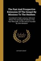 The Past And Prospective Extension Of The Gospel By Missions To The Heathen