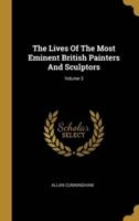 The Lives Of The Most Eminent British Painters And Sculptors; Volume 3