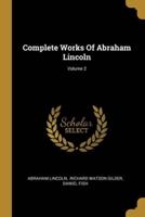 Complete Works Of Abraham Lincoln; Volume 2