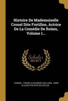 Histoire De Mademoiselle Cronel Dite Fretillon, Actrice De La Comédie De Roüen, Volume 1...