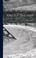 Only a Trillion