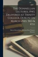 The Donnellan Lectures, 1943, Delivered at Trinity College, Dublin on March 2Nd, 3rd & 4th