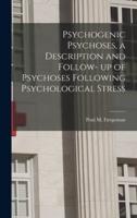 Psychogenic Psychoses, a Description and Follow- Up of Psychoses Following Psychological Stress