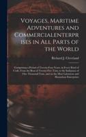 Voyages, Maritime Adventures and Commercialenterprises in All Parts of the World [microform] : Comprising a Period of Twenty-four Years, in Every Kind of Craft, From the Boat of Twenty-five Tons, to the Indiaman of One Thousand Tons, and on the Most...