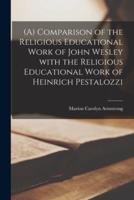 (A) Comparison of the Religious Educational Work of John Wesley With the Religious Educational Work of Heinrich Pestalozzi