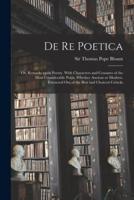 De Re Poetica: or, Remarks Upon Poetry. With Characters and Censures of the Most Considerable Poets, Whether Ancient or Modern. Extracted out of the Best and Choicest Criticks