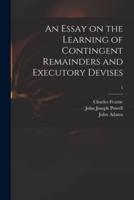 An Essay on the Learning of Contingent Remainders and Executory Devises; 1