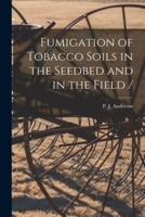 Fumigation of Tobacco Soils in the Seedbed and in the Field /