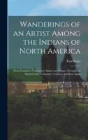 Wanderings of an Artist Among the Indians of North America [microform] : From Canada to Vancouver's Island and Oregon Through the Hudson's Bay Company's Territory and Back Again