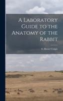 A Laboratory Guide to the Anatomy of the Rabbit