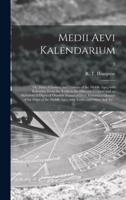 Medii Aevi Kalendarium; or, Dates, Charters, and Customs of the Middle Ages; With Kalendars From the Tenth to the Fifteenth Century; and an Alphabetical Digest of Obsolete Names of Days, Forming a Glossary of the Dates of the Middle Ages, With Tables...; 