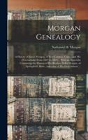 Morgan Genealogy : A History of James Morgan, of New London, Conn., and His Descendants; From 1607 to 1869 ... With an Appendix Containing the History of His Brother, Miles Morgan, of Springfield, Mass.; and Some of His Descendants ...