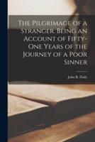 The Pilgrimage of a Stranger. Being an Account of Fifty-One Years of the Journey of a Poor Sinner