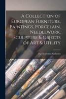 A Collection of European Furniture, Paintings, Porcelain, Needlework, Sculpture & Objects of Art & Utility