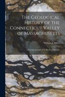 The Geological History of the Connecticut Valley of Massachusetts : a Popular Account of Its Rocks and Origin