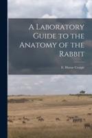 A Laboratory Guide to the Anatomy of the Rabbit