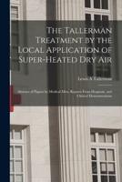 The Tallerman Treatment by the Local Application of Super-heated Dry Air : Abstract of Papers by Medical Men, Reports From Hospitals, and Clinical Demonstrations