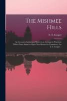 The Mishmee Hills : an Account of a Journey Made in an Attempt to Penetrate Thibet From Assam to Open New Routes for Commerce /by T.T. Cooper ..