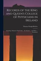 Records of the King and Queen's College of Physicians in Ireland : Including a Memoir of Sir P. Dun ... Dr. Stearne ... and Other ... Documents