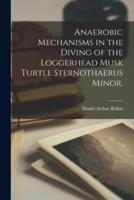 Anaerobic Mechanisms in the Diving of the Loggerhead Musk Turtle Sternothaerus Minor.