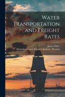 Water Transportation and Freight Rates [Microform]