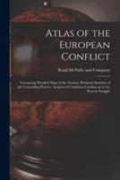 Atlas of the European Conflict : Containing Detailed Maps of the Nations, Pertinent Statistics of the Contending Powers, Analysis of Conditions Leading up to the Present Struggle