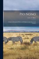 Pio Nono; a Study in European Politics and Religion in the Nineteenth Century