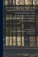 An Investigation of the Amount of Knowledge Concerning the Schools and the School System Possessed by the Public