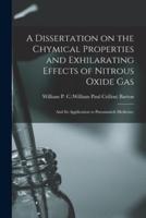 A Dissertation on the Chymical Properties and Exhilarating Effects of Nitrous Oxide Gas; and Its Application to Pneumatick Medicine;