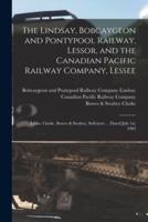 The Lindsay, Bobcaygeon and Pontypool Railway, Lessor, and the Canadian Pacific Railway Company, Lessee [Microform]